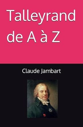 Talleyrand de A à Z, Claude JAMBART Talleyrand de A à Z, Claude JAMBART